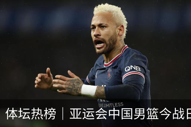 体坛热榜｜亚运会中国男篮今战日本，中国女篮世界排名降至第七